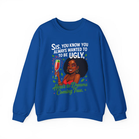 Sis You Know You Always Wanted To Be Ugly Crewneck Sweatshirt | Sassy Woman Illustration| Christmas Humor Sweatshirt