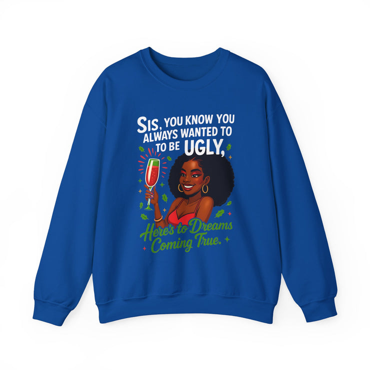 Sis You Know You Always Wanted To Be Ugly Crewneck Sweatshirt | Sassy Woman Illustration| Christmas Humor Sweatshirt