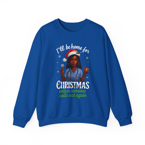 Heavy✨ “I’ll Be Home for Christmas… Unless Someone Calls In Again” Nurse TeeBlend™  Nurse Humor Christmas Crewneck Sweatshirt