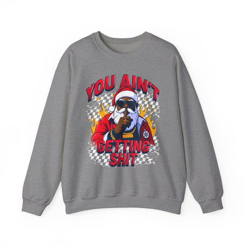 “You Aint Getting Shit” Sweatshirt | Bold Petty Christmas Humor