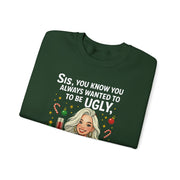 Sis You Know You Always Wanted To Be Ugly sweatshirt | Sassy woman illustration|Funny Christmas holiday  humor sweatshirt