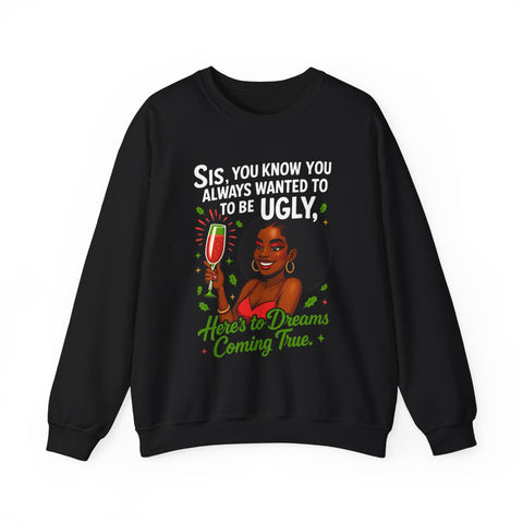 Sis You Know You Always Wanted To Be Ugly Crewneck Sweatshirt | Sassy Woman Illustration| Christmas Humor Sweatshirt