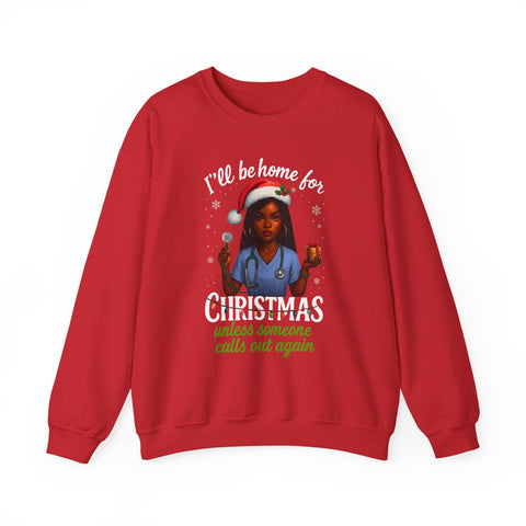 Heavy✨ “I’ll Be Home for Christmas… Unless Someone Calls In Again” Nurse TeeBlend™  Nurse Humor Christmas Crewneck Sweatshirt