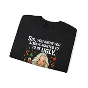 Sis You Know You Always Wanted To Be Ugly sweatshirt | Sassy woman illustration|Funny Christmas holiday  humor sweatshirt
