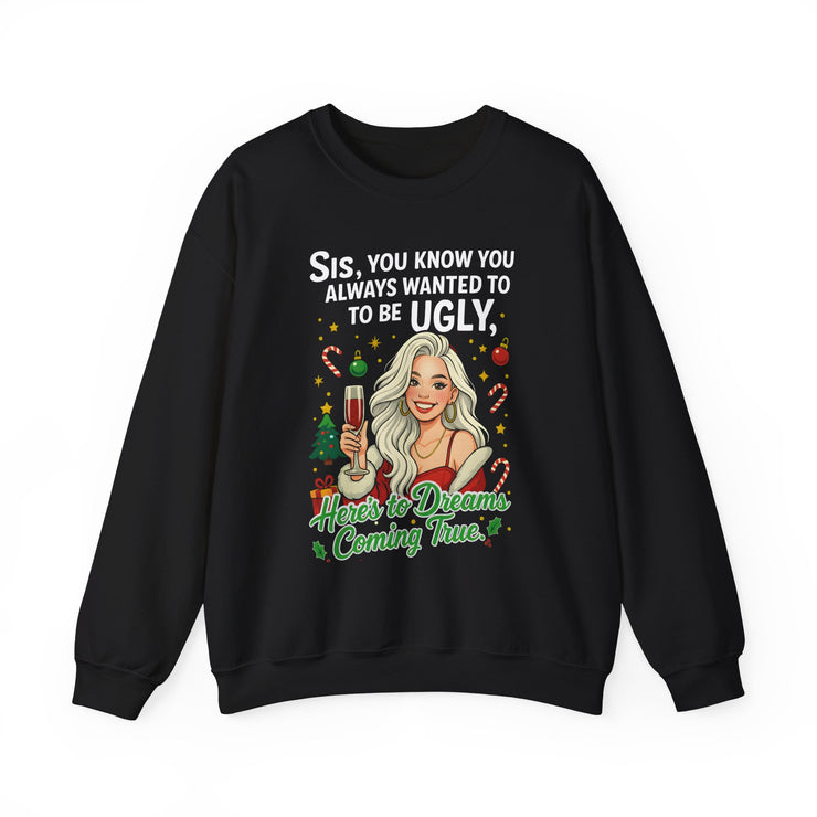 Sis You Know You Always Wanted To Be Ugly sweatshirt | Sassy woman illustration|Funny Christmas holiday  humor sweatshirt