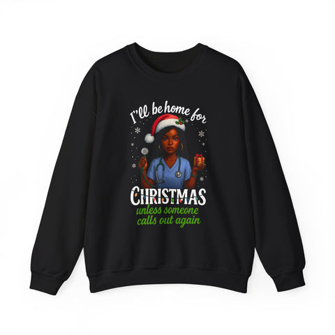Heavy✨ “I’ll Be Home for Christmas… Unless Someone Calls In Again” Nurse TeeBlend™  Nurse Humor Christmas Crewneck Sweatshirt