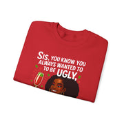 Sis You Know You Always Wanted To Be Ugly Crewneck Sweatshirt | Sassy Woman Illustration| Christmas Humor Sweatshirt