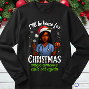 Heavy✨ “I’ll Be Home for Christmas… Unless Someone Calls In Again” Nurse TeeBlend™  Nurse Humor Christmas Crewneck Sweatshirt